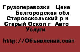 Грузоперевозки › Цена ­ 250 - Белгородская обл., Старооскольский р-н, Старый Оскол г. Авто » Услуги   